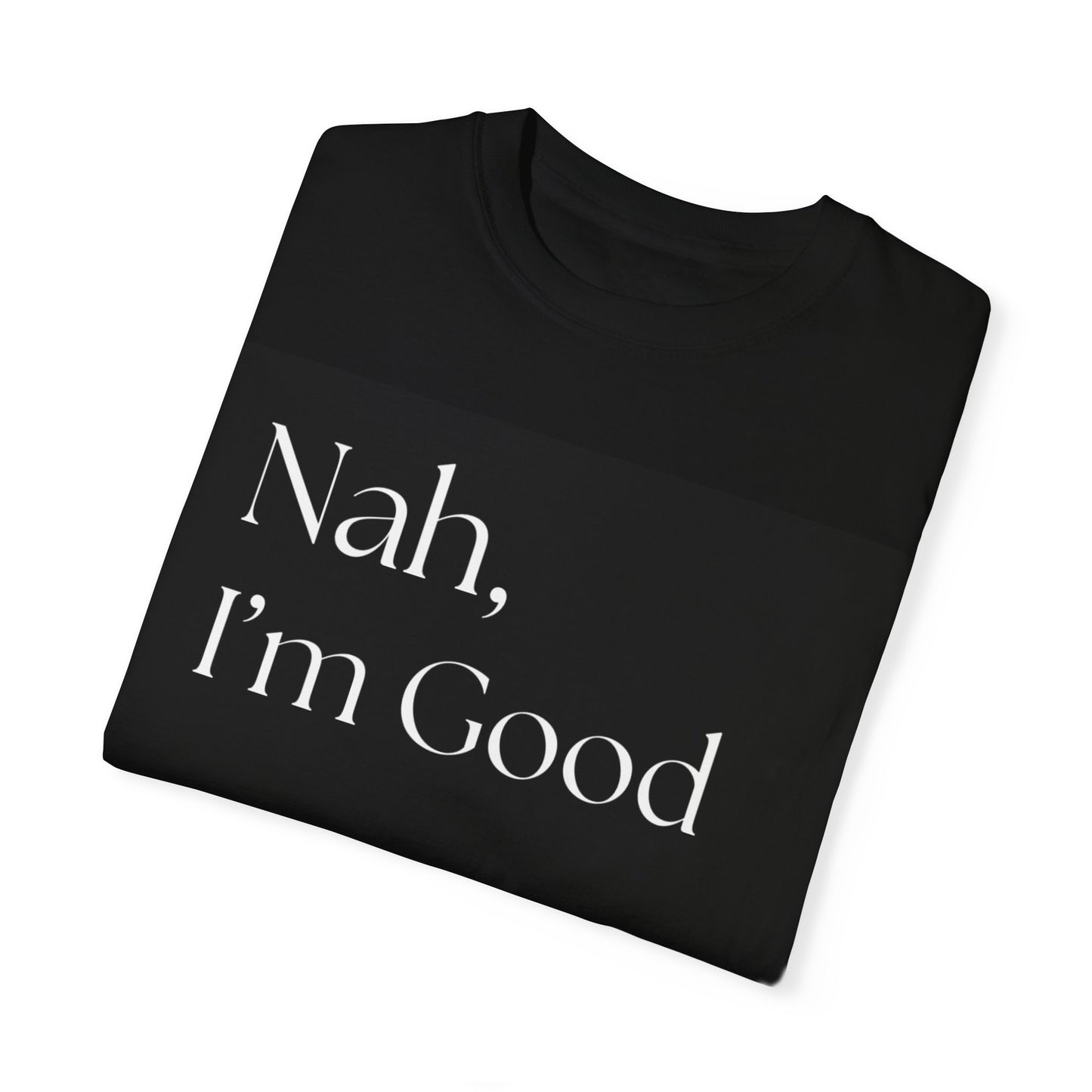 Funny Unisex T-Shirt - "Nah, I’m Good" Casual Tee
