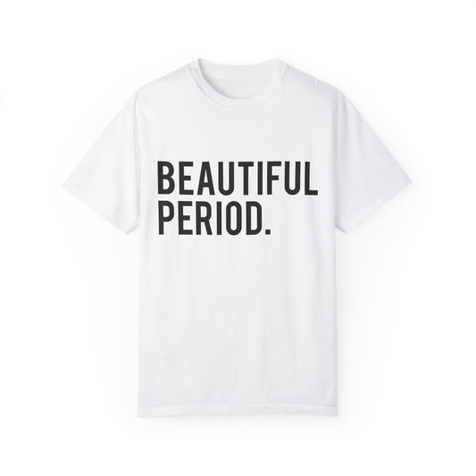 Beautiful Period Unisex Garment-Dyed T-Shirt - Casual Comfort for Every Occasion